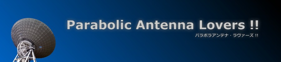 Parabolic Antenna Lovers!! (パラボラアンテナ・ラヴァーズ!!) - 大型パラボラアンテナ愛好者のための情報サイト